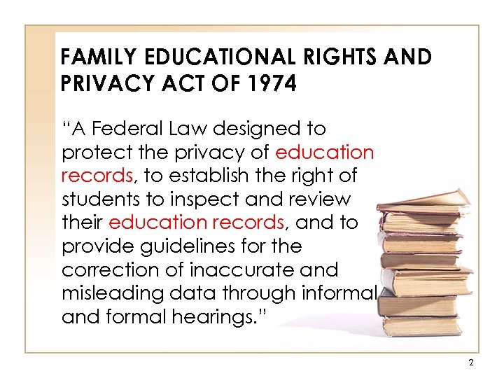 FAMILY EDUCATIONAL RIGHTS AND PRIVACY ACT OF 1974 “A Federal Law designed to protect