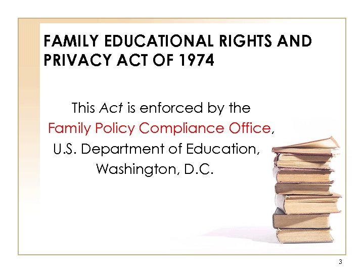 FAMILY EDUCATIONAL RIGHTS AND PRIVACY ACT OF 1974 This Act is enforced by the