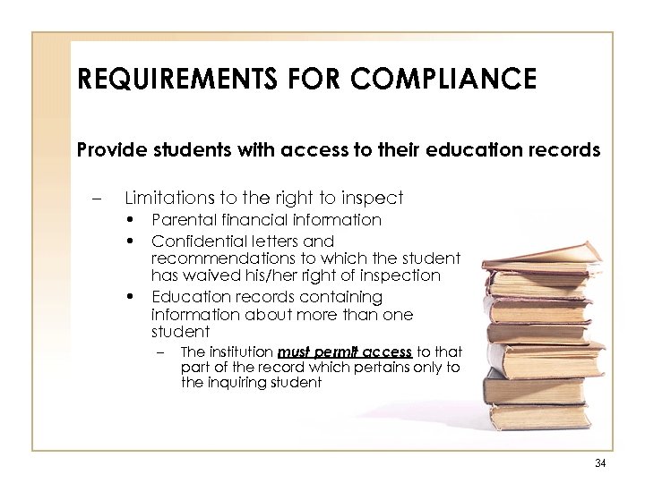 REQUIREMENTS FOR COMPLIANCE Provide students with access to their education records – Limitations to