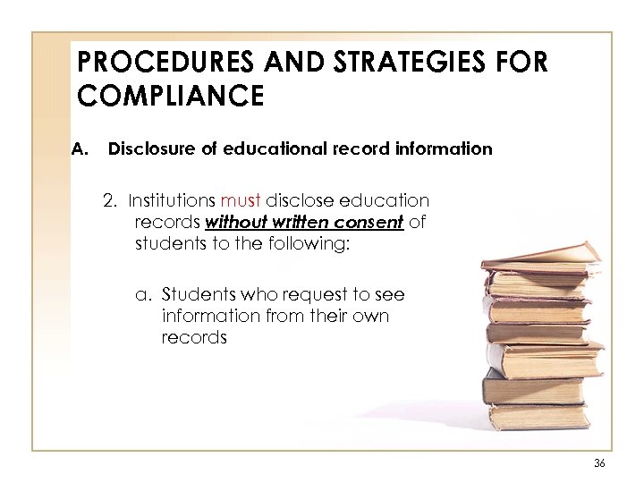 PROCEDURES AND STRATEGIES FOR COMPLIANCE A. Disclosure of educational record information 2. Institutions must