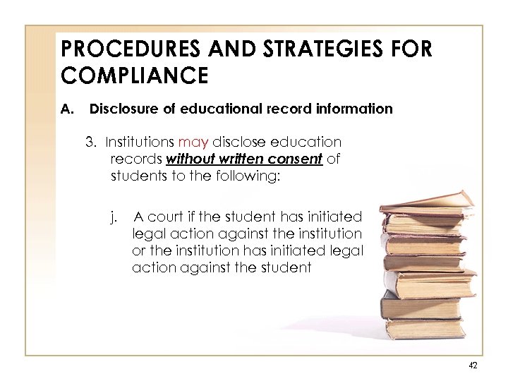 PROCEDURES AND STRATEGIES FOR COMPLIANCE A. Disclosure of educational record information 3. Institutions may