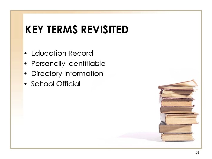 KEY TERMS REVISITED • • Education Record Personally Identifiable Directory Information School Official 56