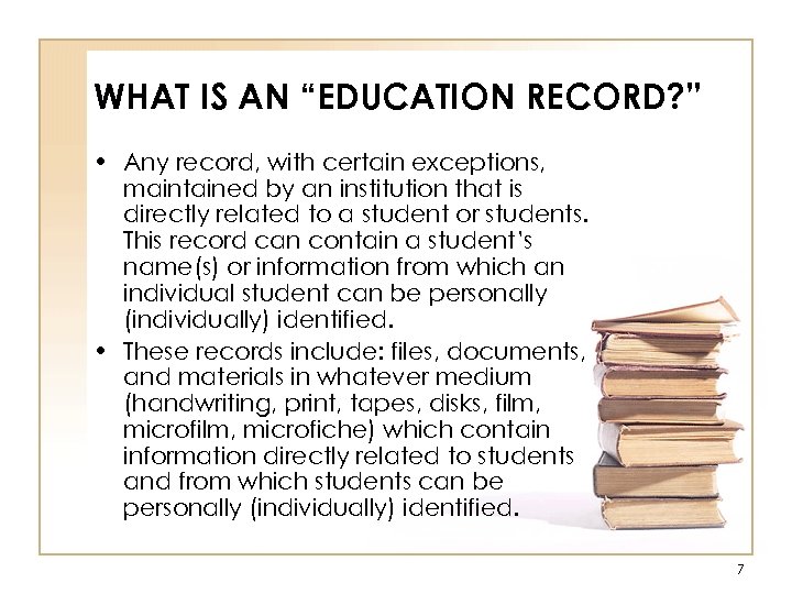 WHAT IS AN “EDUCATION RECORD? ” • Any record, with certain exceptions, maintained by