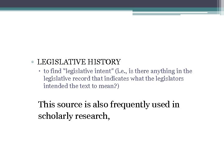 ▫ LEGISLATIVE HISTORY to find “legislative intent” (i. e. , is there anything in
