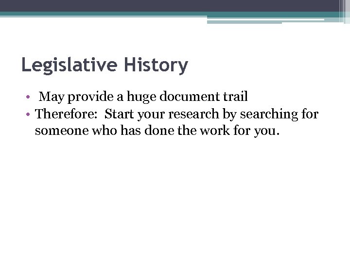 Legislative History • May provide a huge document trail • Therefore: Start your research