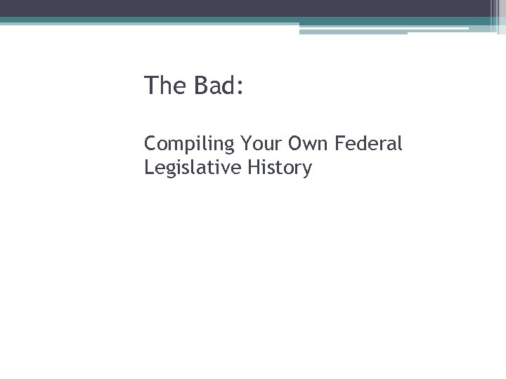 The Bad: Compiling Your Own Federal Legislative History 