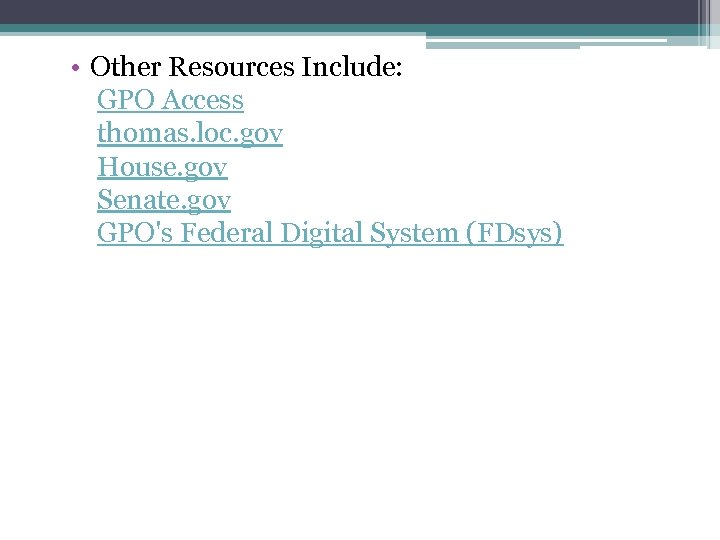  • Other Resources Include: GPO Access thomas. loc. gov House. gov Senate. gov