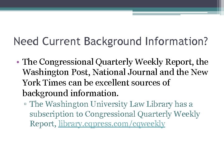 Need Current Background Information? • The Congressional Quarterly Weekly Report, the Washington Post, National