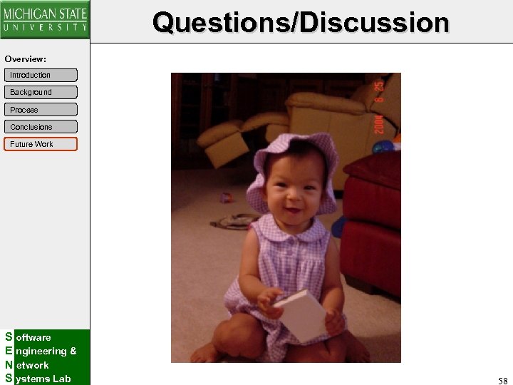 Questions/Discussion Overview: Introduction Background Process Conclusions Future Work S oftware E ngineering & N