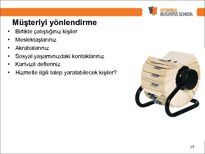 Müşteriyi yönlendirme • • • Birlikte çalıştığınız kişiler Meslektaşlarınız Akrabalarınız Sosyal yaşamınızdaki kontaklarınız Kartvizit
