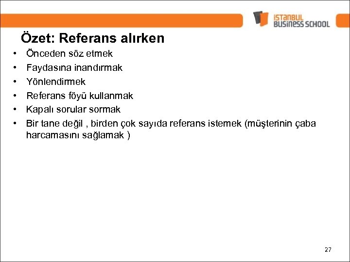 Özet: Referans alırken • • • Önceden söz etmek Faydasına inandırmak Yönlendirmek Referans föyü