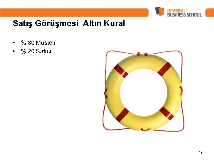 Satış Görüşmesi Altın Kural • % 80 Müşteri • % 20 Satıcı 43 