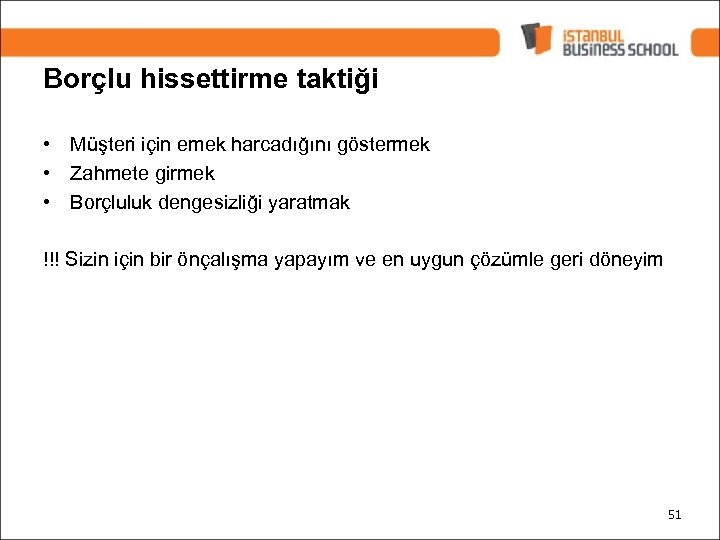 Borçlu hissettirme taktiği • Müşteri için emek harcadığını göstermek • Zahmete girmek • Borçluluk
