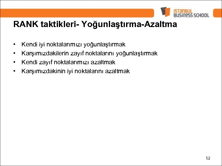 RANK taktikleri- Yoğunlaştırma-Azaltma • • Kendi iyi noktalarımızı yoğunlaştırmak Karşımızdakilerin zayıf noktalarını yoğunlaştırmak Kendi