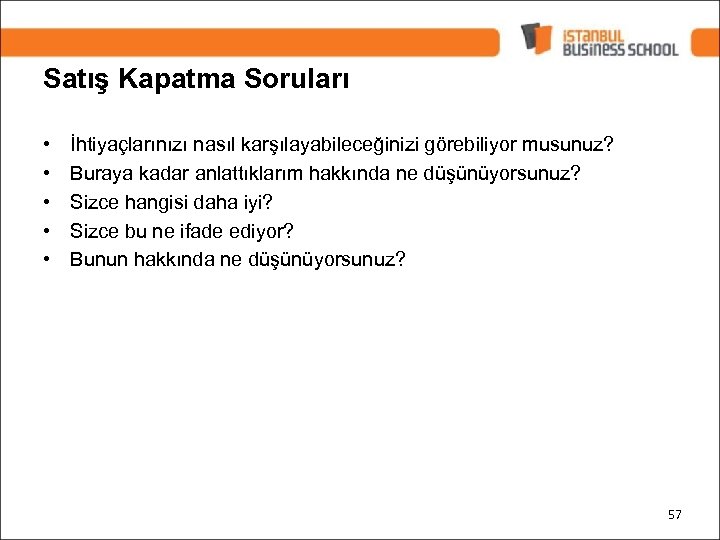 Satış Kapatma Soruları • • • İhtiyaçlarınızı nasıl karşılayabileceğinizi görebiliyor musunuz? Buraya kadar anlattıklarım