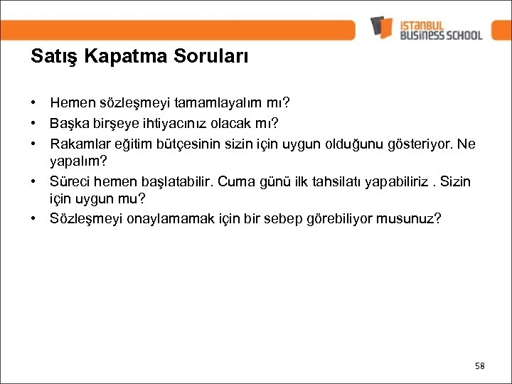 Satış Kapatma Soruları • Hemen sözleşmeyi tamamlayalım mı? • Başka birşeye ihtiyacınız olacak mı?