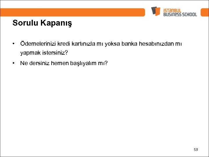 Sorulu Kapanış • Ödemelerinizi kredi kartınızla mı yoksa banka hesabınızdan mı yapmak istersiniz? •