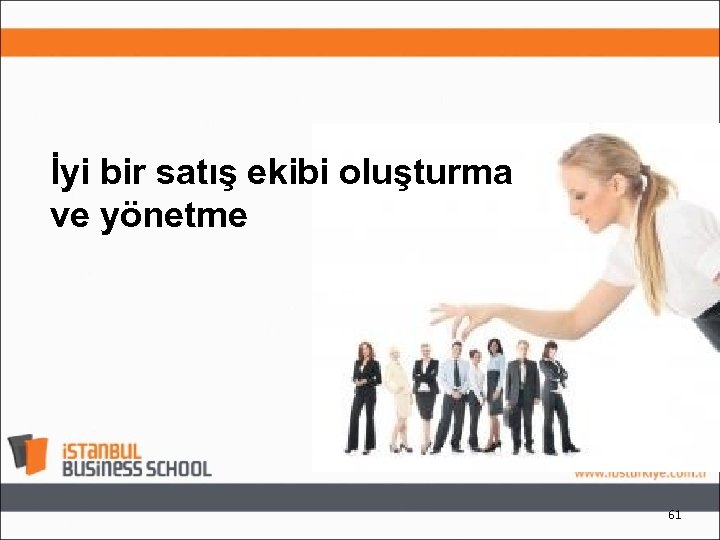 İyi bir satış ekibi oluşturma ve yönetme 61 
