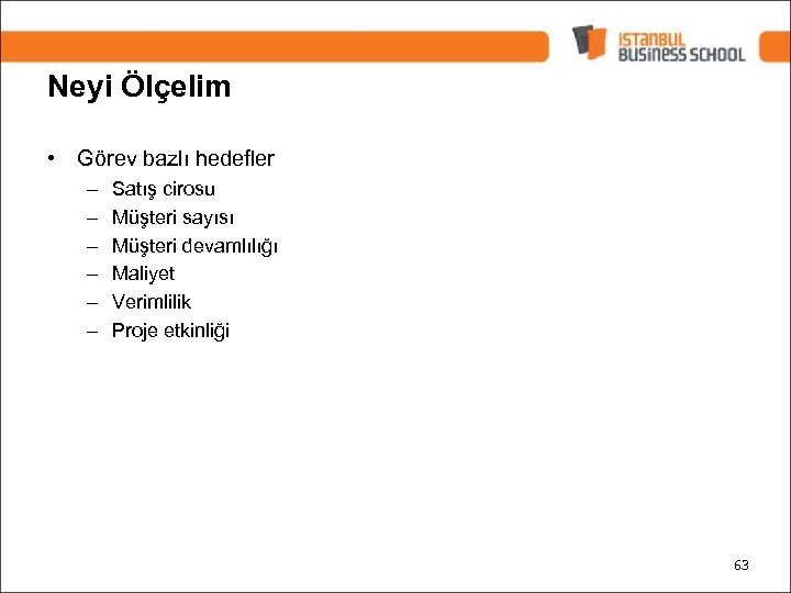 Neyi Ölçelim • Görev bazlı hedefler – – – Satış cirosu Müşteri sayısı Müşteri