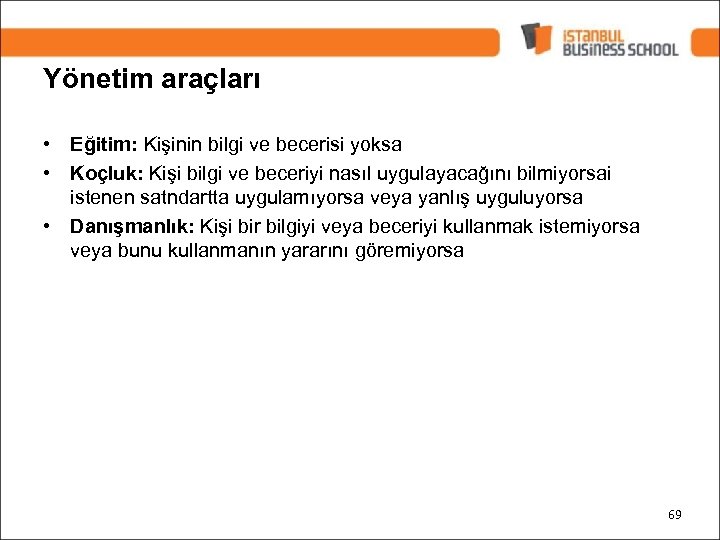 Yönetim araçları • Eğitim: Kişinin bilgi ve becerisi yoksa • Koçluk: Kişi bilgi ve