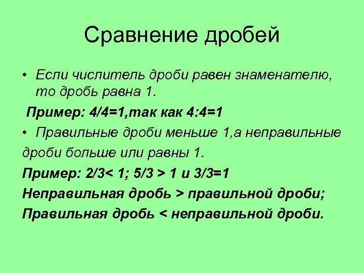 Сравнение дробей • Если числитель дроби равен знаменателю, то дробь равна 1. Пример: 4/4=1,
