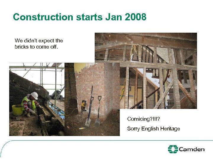 Construction starts Jan 2008 We didn’t expect the bricks to come off. Cornicing? !!!?