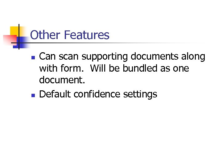 Other Features n n Can scan supporting documents along with form. Will be bundled