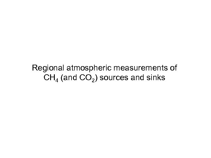 Regional atmospheric measurements of CH 4 (and CO 2) sources and sinks 