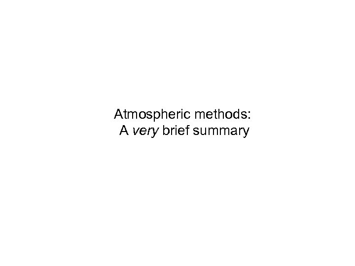 Atmospheric methods: A very brief summary 