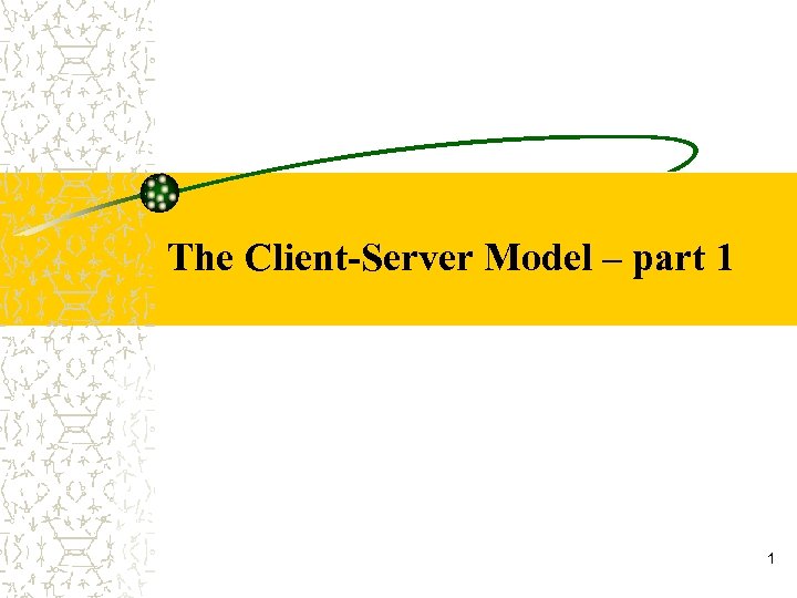 The Client-Server Model – part 1 1 