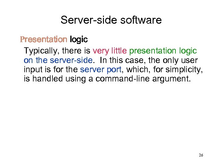 Server-side software Presentation logic Typically, there is very little presentation logic on the server-side.