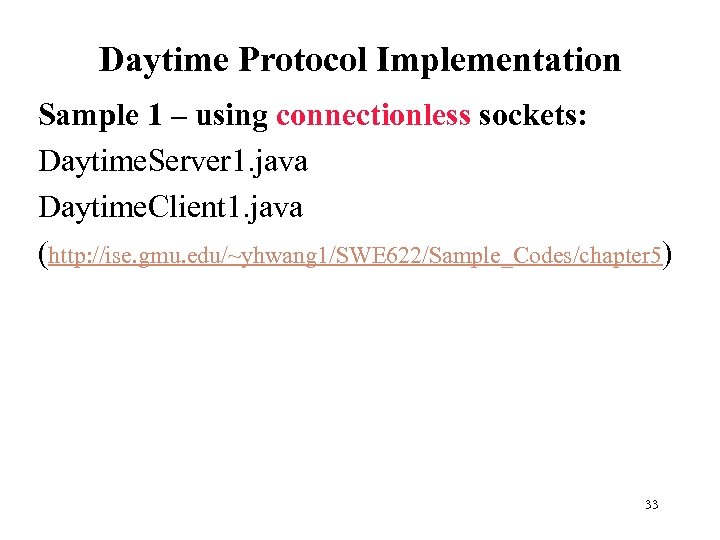 Daytime Protocol Implementation Sample 1 – using connectionless sockets: Daytime. Server 1. java Daytime.