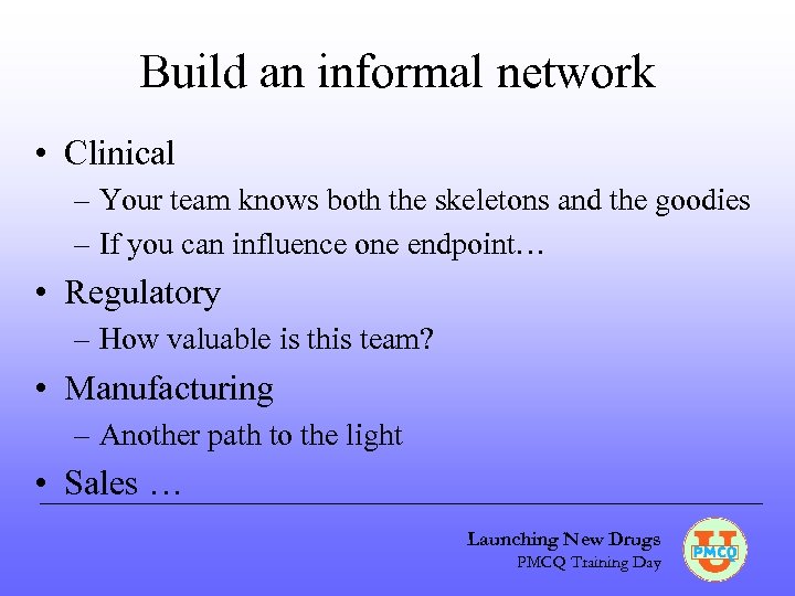 Build an informal network • Clinical – Your team knows both the skeletons and