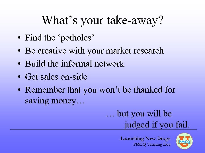 What’s your take-away? • • • Find the ‘potholes’ Be creative with your market