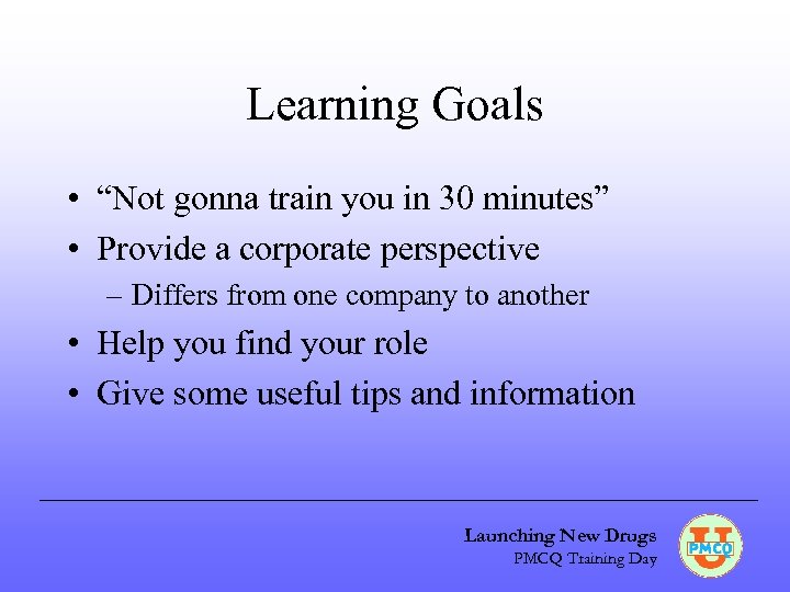 Learning Goals • “Not gonna train you in 30 minutes” • Provide a corporate
