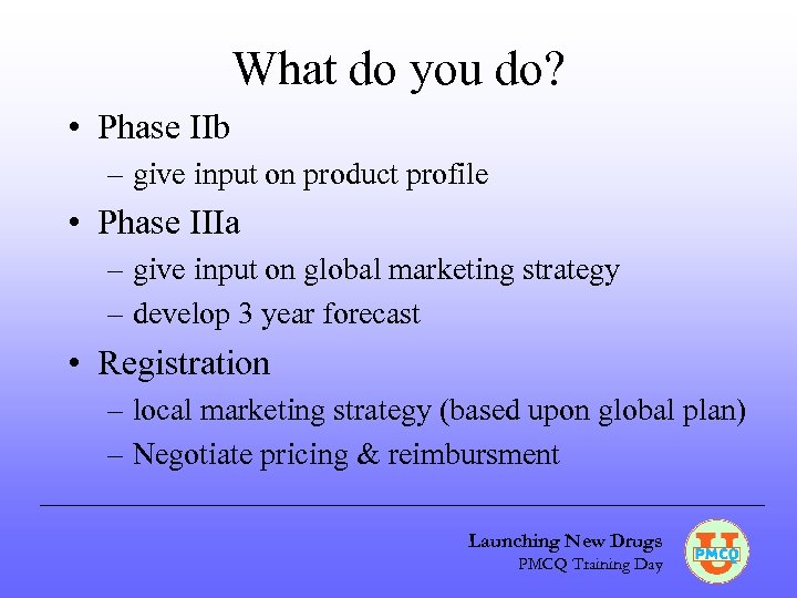What do you do? • Phase IIb – give input on product profile •