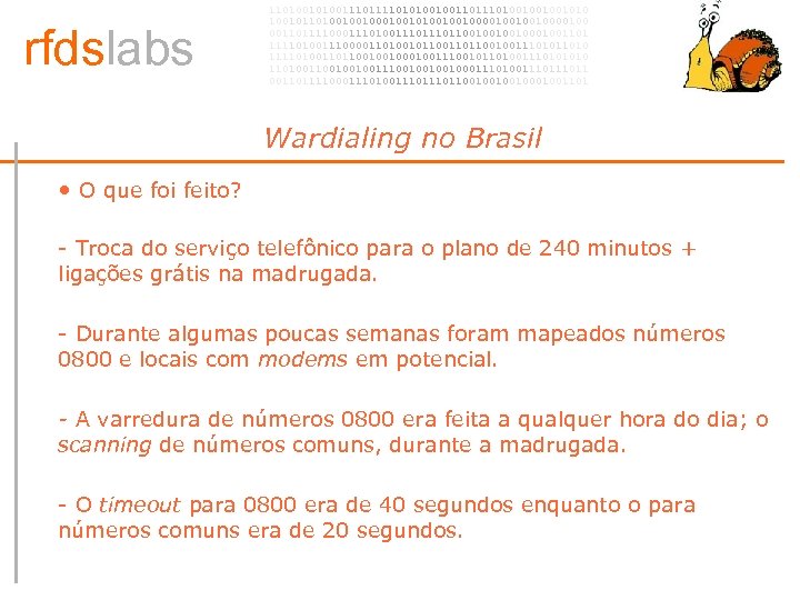 rfdslabs 1101001110101001001101001001001010 100101101001001010010010000100 00110111100011101110110010001001101 111101001110000110100101100100111010 111101001101100100100111001011010011101001001001110010001110100111011 00110111100011101110110010001001101 Wardialing no Brasil • • O que