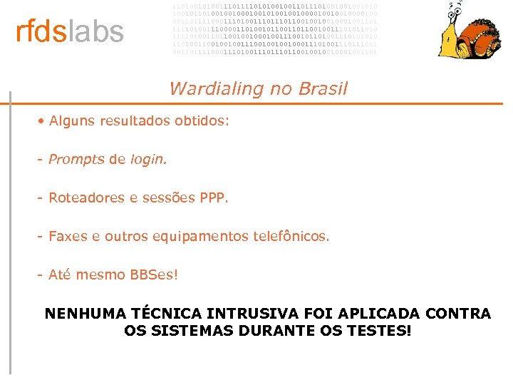 rfdslabs 1101001110101001001101001001001010 100101101001001010010010000100 00110111100011101110110010001001101 111101001110000110100101100100111010 111101001101100100100111001011010011101001001001110010001110100111011 00110111100011101110110010001001101 Wardialing no Brasil • • Alguns resultados