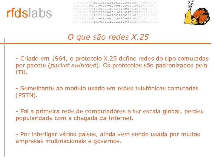 rfdslabs 1101001110101001001101001001001010 100101101001001010010010000100 00110111100011101110110010001001101 111101001110000110100101100100111010 111101001101100100100111001011010011101001001001110010001110100111011 00110111100011101110110010001001101 O que são redes X. 25 •