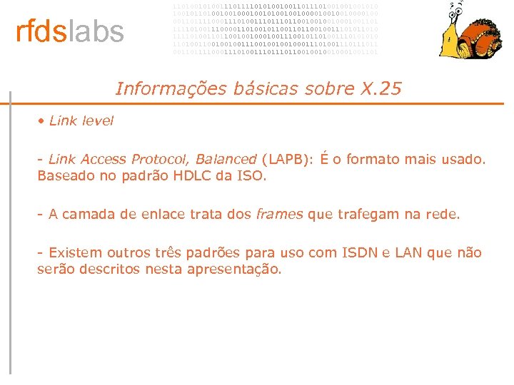 rfdslabs 1101001110101001001101001001001010 100101101001001010010010000100 00110111100011101110110010001001101 111101001110000110100101100100111010 111101001101100100100111001011010011101001001001110010001110100111011 00110111100011101110110010001001101 Informações básicas sobre X. 25 • •