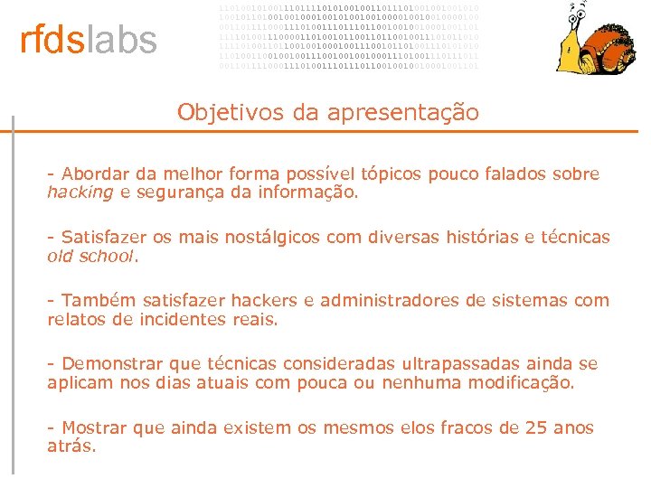 rfdslabs 1101001110101001001101001001001010 100101101001001010010010000100 00110111100011101110110010001001101 111101001110000110100101100100111010 111101001101100100100111001011010011101001001001110010001110100111011 00110111100011101110110010001001101 Objetivos da apresentação • - Abordar da