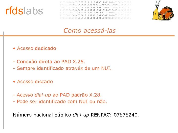 rfdslabs 1101001110101001001101001001001010 100101101001001010010010000100 00110111100011101110110010001001101 111101001110000110100101100100111010 111101001101100100100111001011010011101001001001110010001110100111011 00110111100011101110110010001001101 Como acessá-las • • Acesso dedicado •