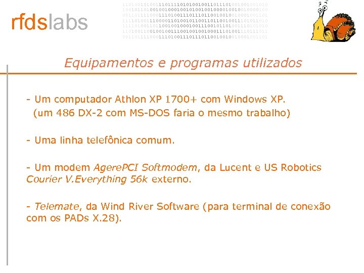 rfdslabs 1101001110101001001101001001001010 100101101001001010010010000100 00110111100011101110110010001001101 111101001110000110100101100100111010 111101001101100100100111001011010011101001001001110010001110100111011 00110111100011101110110010001001101 Equipamentos e programas utilizados • - Um