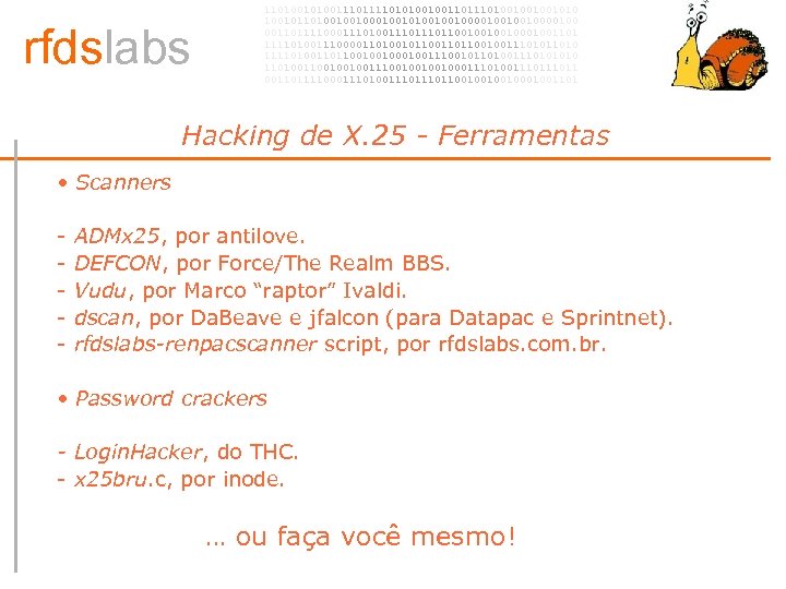 rfdslabs 1101001110101001001101001001001010 100101101001001010010010000100 00110111100011101110110010001001101 111101001110000110100101100100111010 111101001101100100100111001011010011101001001001110010001110100111011 00110111100011101110110010001001101 Hacking de X. 25 - Ferramentas •