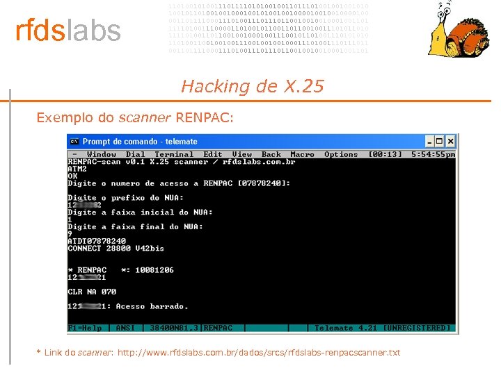 rfdslabs 1101001110101001001101001001001010 100101101001001010010010000100 00110111100011101110110010001001101 111101001110000110100101100100111010 111101001101100100100111001011010011101001001001110010001110100111011 00110111100011101110110010001001101 Hacking de X. 25 • Exemplo do