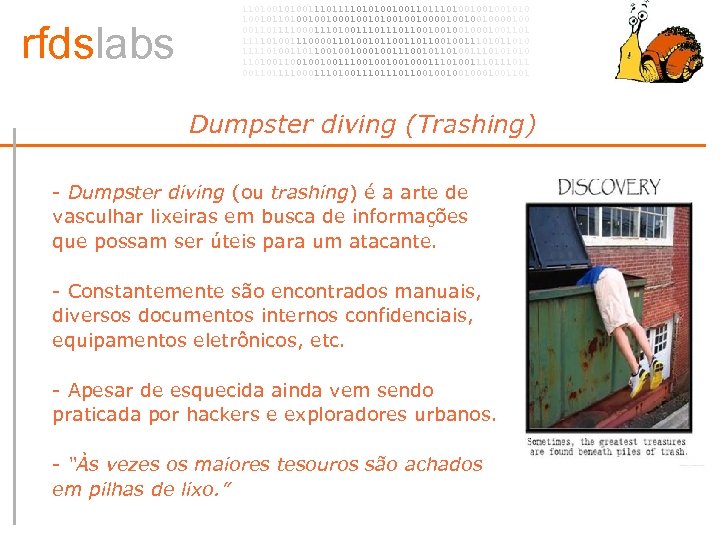 rfdslabs 1101001110101001001101001001001010 100101101001001010010010000100 00110111100011101110110010001001101 111101001110000110100101100100111010 111101001101100100100111001011010011101001001001110010001110100111011 00110111100011101110110010001001101 Dumpster diving (Trashing) • - Dumpster diving