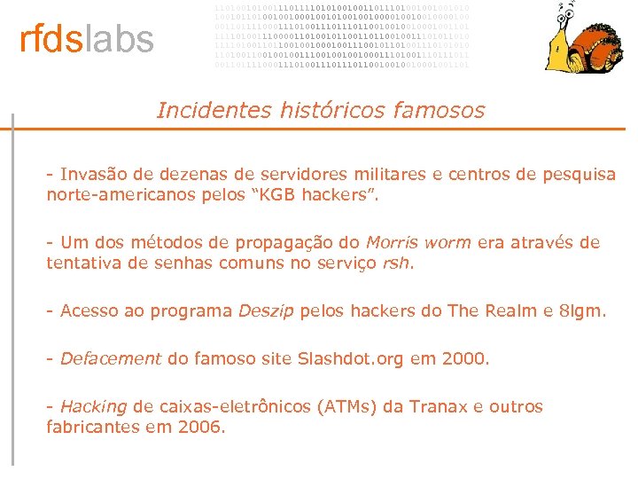 rfdslabs 1101001110101001001101001001001010 100101101001001010010010000100 00110111100011101110110010001001101 111101001110000110100101100100111010 111101001101100100100111001011010011101001001001110010001110100111011 00110111100011101110110010001001101 Incidentes históricos famosos • - Invasão de