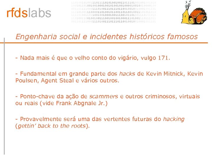 rfdslabs 1101001110101001001101001001001010 100101101001001010010010000100 00110111100011101110110010001001101 111101001110000110100101100100111010 111101001101100100100111001011010011101001001001110010001110100111011 00110111100011101110110010001001101 Engenharia social e incidentes históricos famosos •