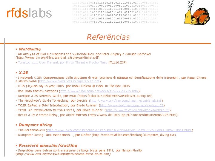 rfdslabs 1101001110101001001101001001001010 100101101001001010010010000100 00110111100011101110110010001001101 111101001110000110100101100100111010 111101001101100100100111001011010011101001001001110010001110100111011 00110111100011101110110010001001101 Referências • • Wardialing • - An
