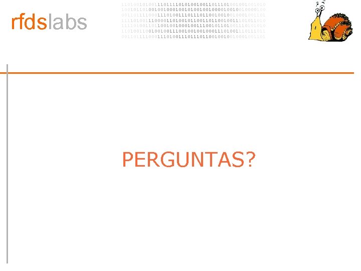rfdslabs 1101001110101001001101001001001010 100101101001001010010010000100 00110111100011101110110010001001101 111101001110000110100101100100111010 111101001101100100100111001011010011101001001001110010001110100111011 00110111100011101110110010001001101 • PERGUNTAS? 